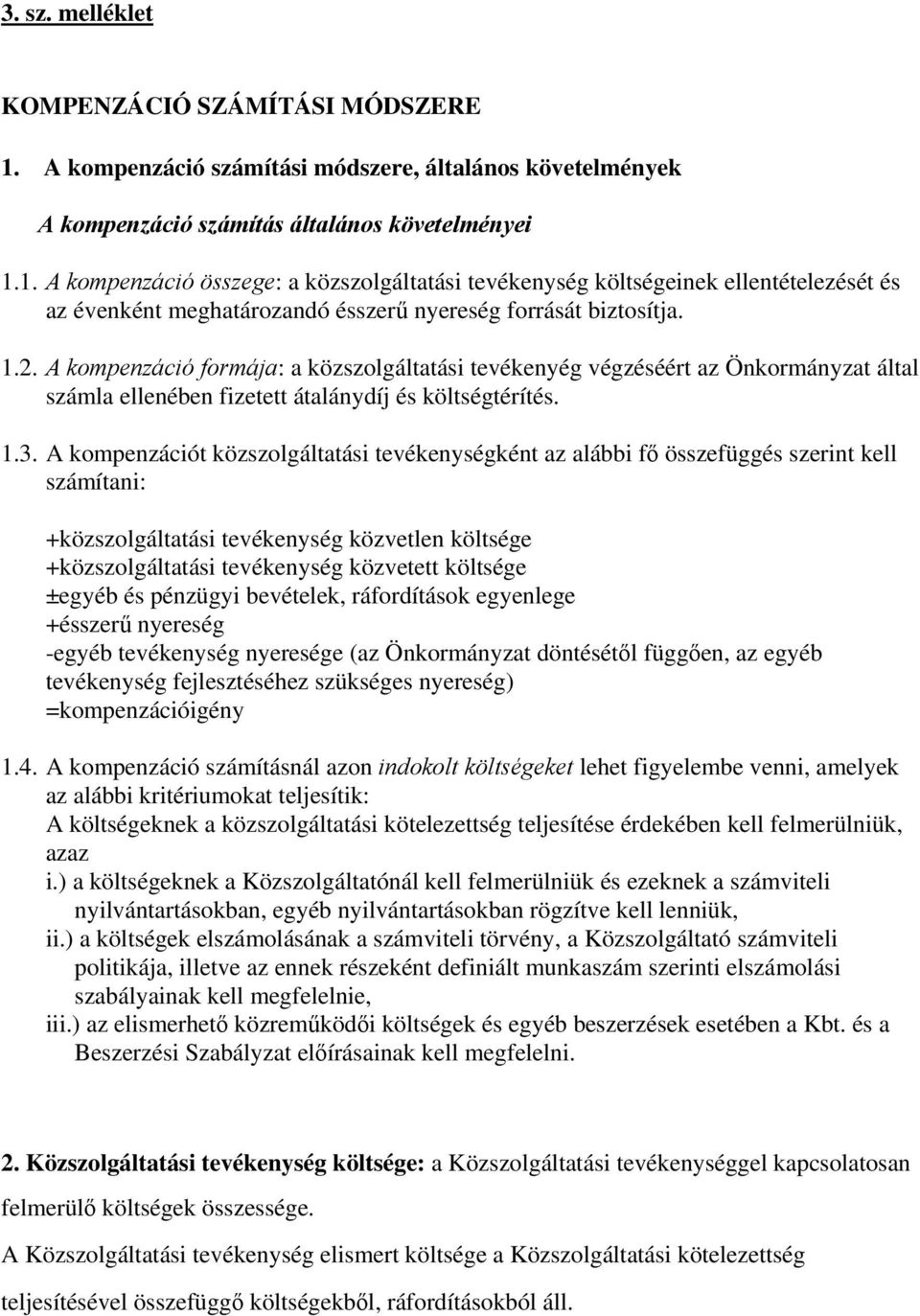 1. A kompenzáció összege: a közszolgáltatási tevékenység költségeinek ellentételezését és az évenként meghatározandó ésszerű nyereség forrását biztosítja. 1.2.