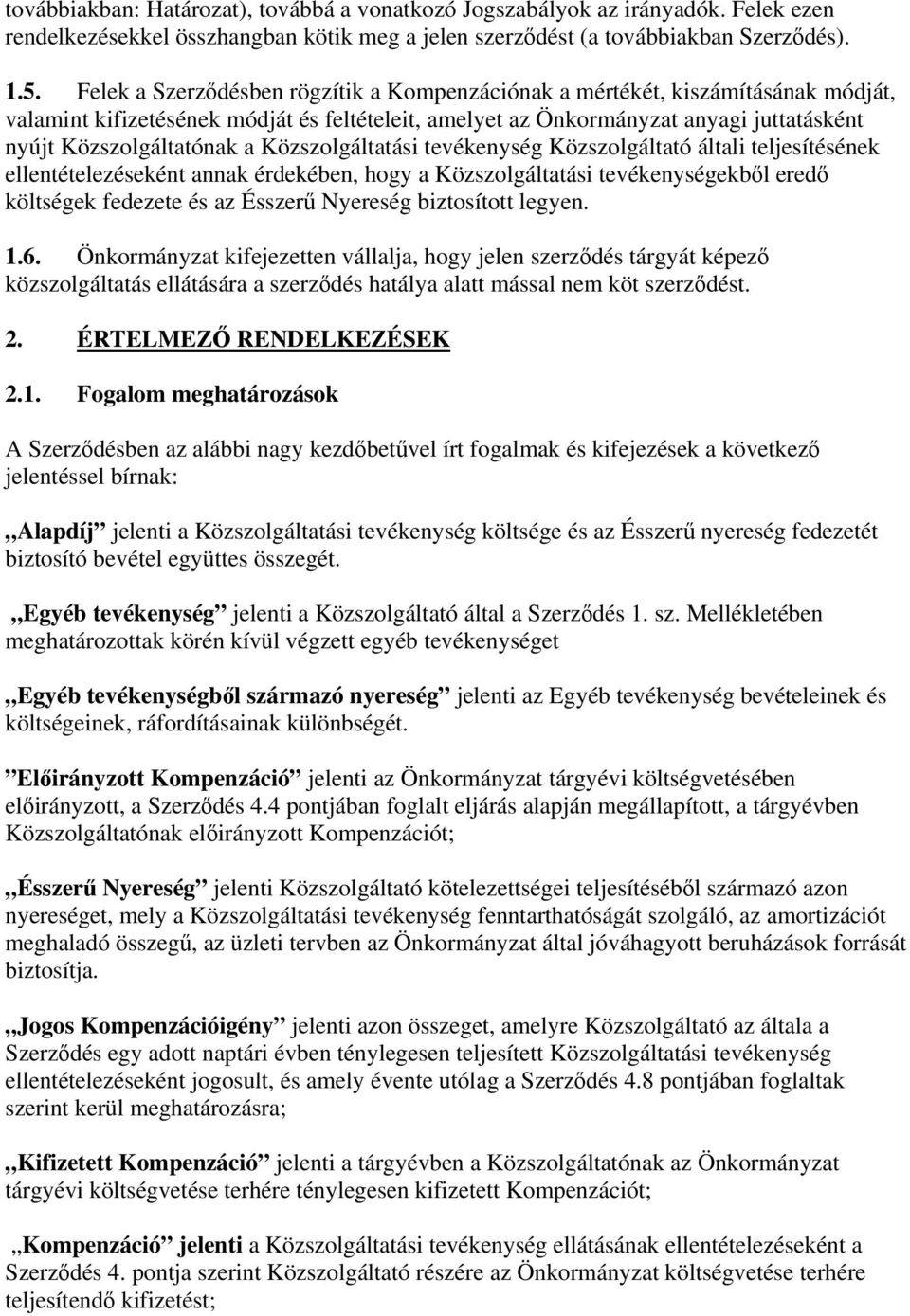Közszolgáltatási tevékenység Közszolgáltató általi teljesítésének ellentételezéseként annak érdekében, hogy a Közszolgáltatási tevékenységekből eredő költségek fedezete és az Ésszerű Nyereség