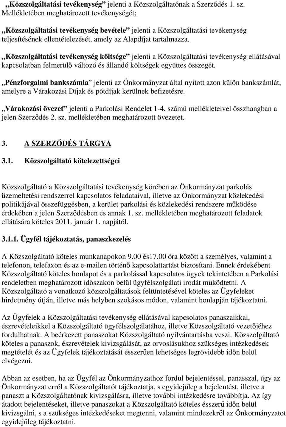 Közszolgáltatási tevékenység költsége jelenti a Közszolgáltatási tevékenység ellátásával kapcsolatban felmerülő változó és állandó költségek együttes összegét.