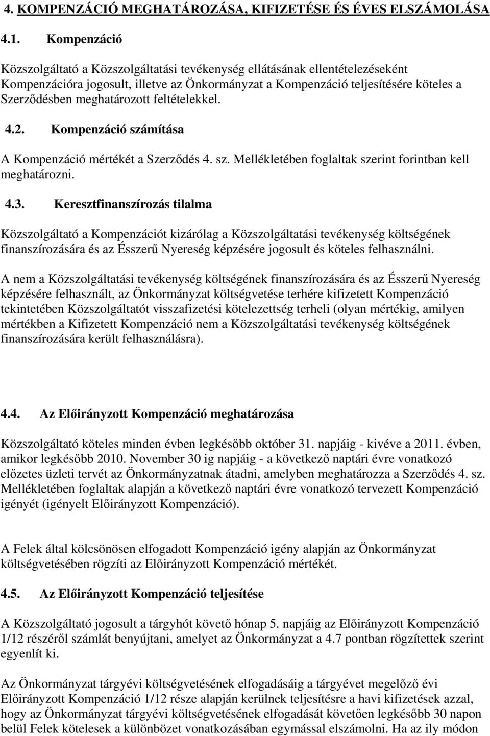 meghatározott feltételekkel. 4.2. Kompenzáció számítása A Kompenzáció mértékét a Szerződés 4. sz. Mellékletében foglaltak szerint forintban kell meghatározni. 4.3.