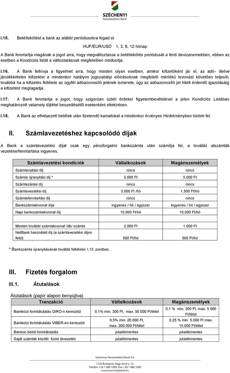 A Bank felhívja a figyelmet arra, hogy minden olyan esetben, amikor kifizetőként jár el, az adó- illetve járulékköteles kifizetést a mindenkor hatályos jogszabályi előírásoknak megfelelő mértékű