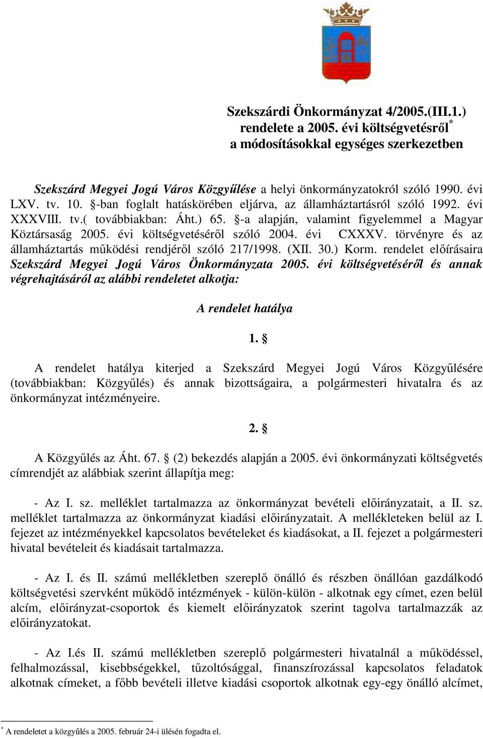 évi költségvetésérıl szóló 2004. évi CXXXV. törvényre és az államháztartás mőködési rendjérıl szóló 217/1998. (XII. 30.) Korm. rendelet elıírásaira Szekszárd Megyei Jogú Város Önkormányzata 2005.