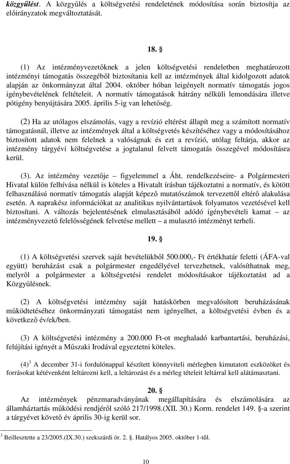 október hóban leigényelt normatív támogatás jogos igénybevételének feltételeit. A normatív támogatások hátrány nélküli lemondására illetve pótigény benyújtására 2005. április 5-ig van lehetıség.