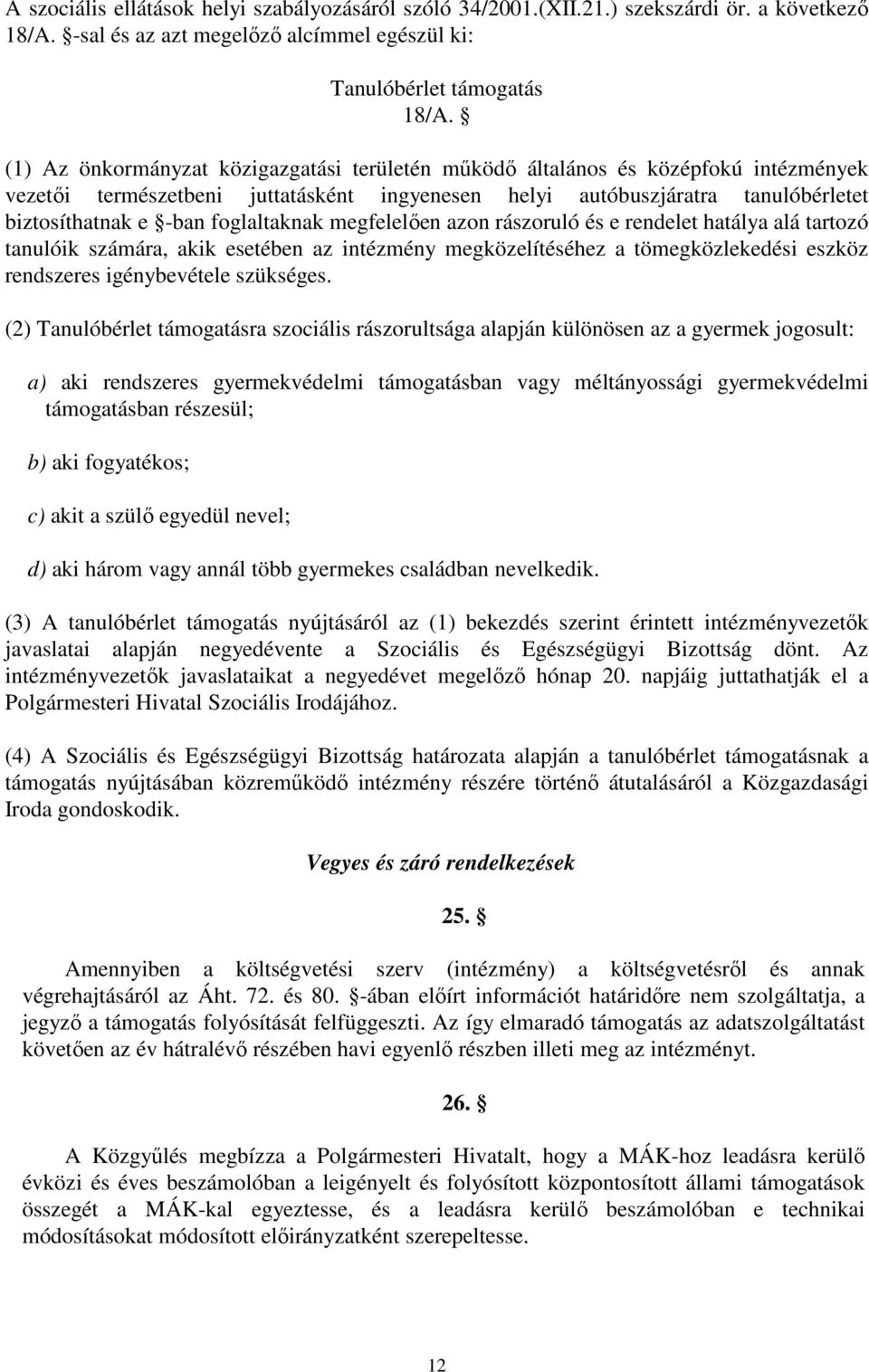 foglaltaknak megfelelıen azon rászoruló és e rendelet hatálya alá tartozó tanulóik számára, akik esetében az intézmény megközelítéséhez a tömegközlekedési eszköz rendszeres igénybevétele szükséges.