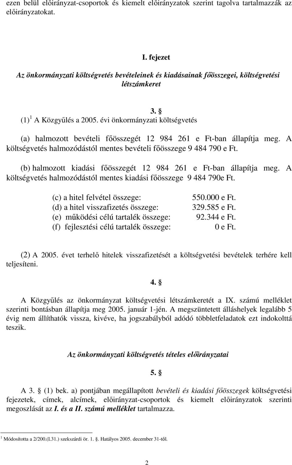 évi önkormányzati költségvetés (a) halmozott bevételi fıösszegét 12 984 261 e Ft-ban állapítja meg. A költségvetés halmozódástól mentes bevételi fıösszege 9 484 790 e Ft.