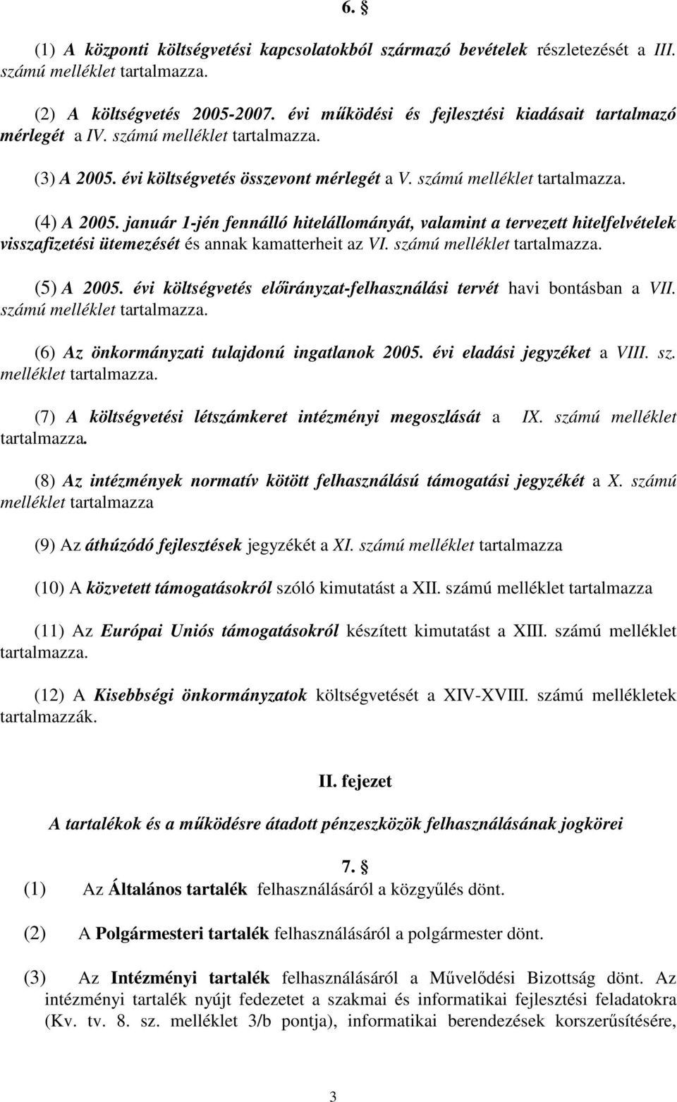 január 1-jén fennálló hitelállományát, valamint a tervezett hitelfelvételek visszafizetési ütemezését és annak kamatterheit az VI. számú melléklet tartalmazza. (5) A 2005.