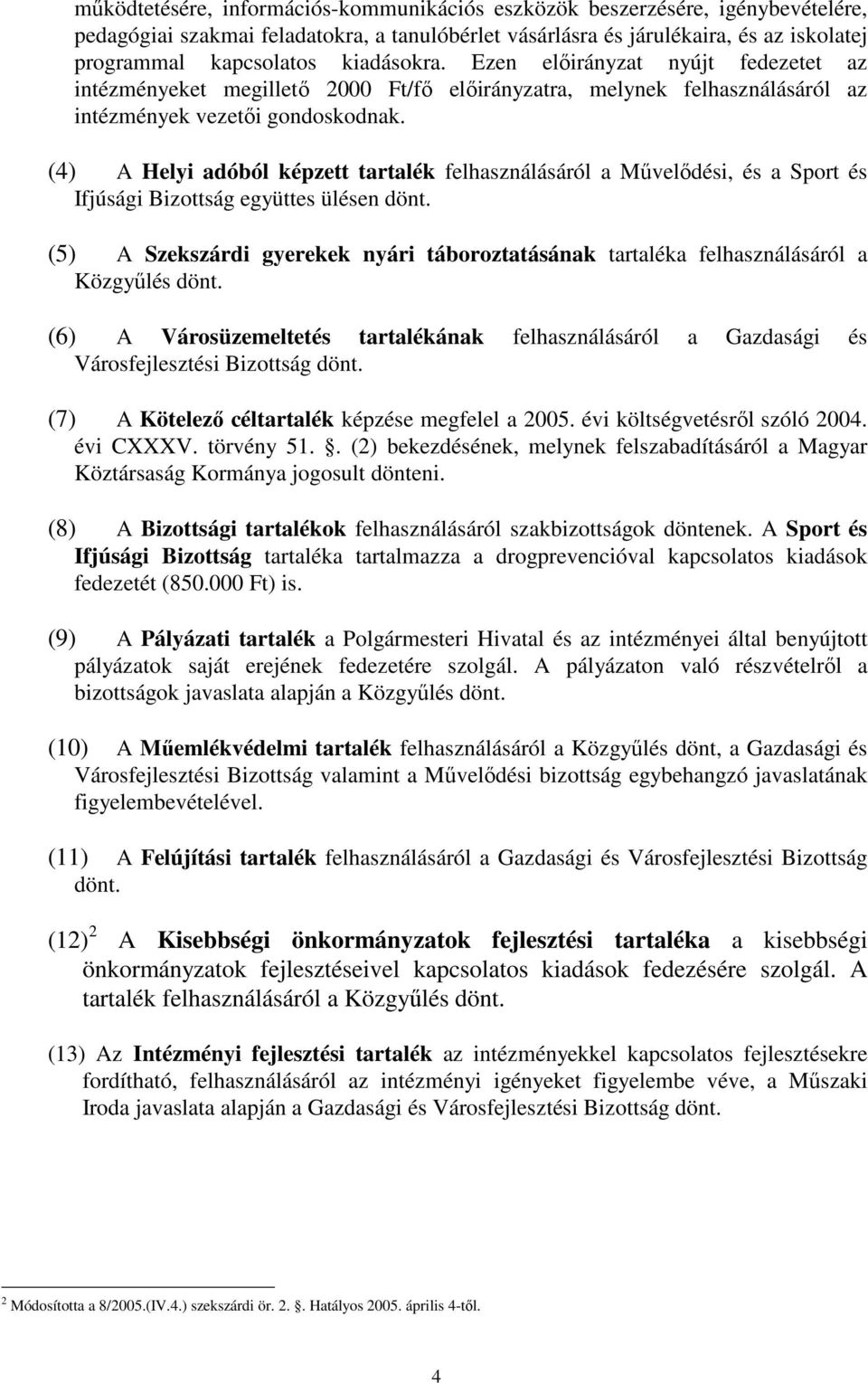 (4) A Helyi adóból képzett tartalék felhasználásáról a Mővelıdési, és a Sport és Ifjúsági Bizottság együttes ülésen dönt.