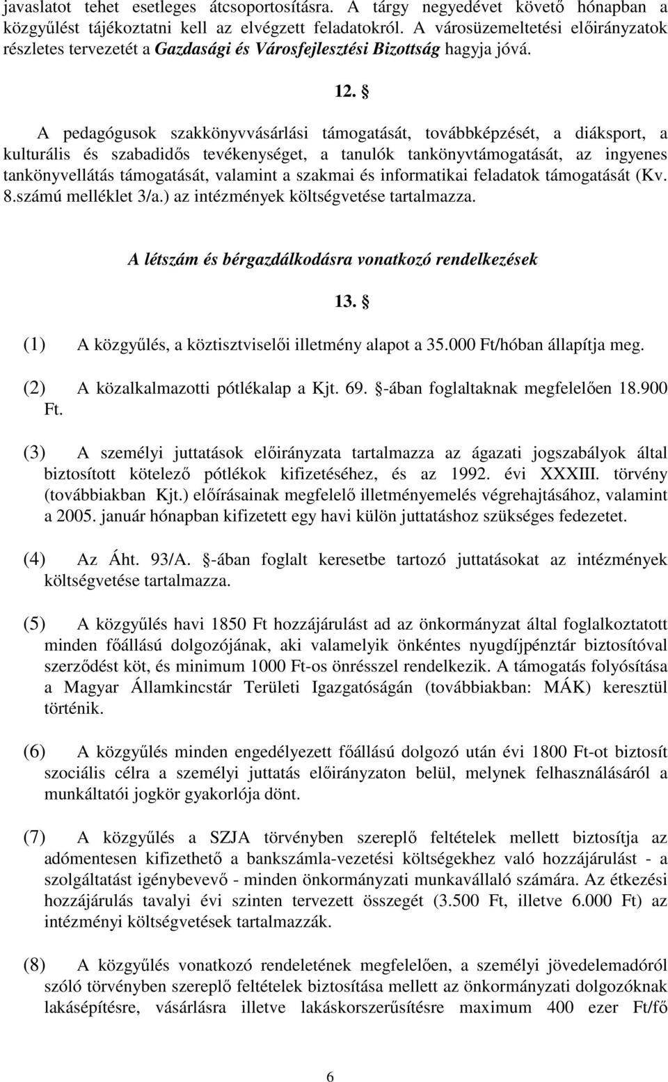 A pedagógusok szakkönyvvásárlási támogatását, továbbképzését, a diáksport, a kulturális és szabadidıs tevékenységet, a tanulók tankönyvtámogatását, az ingyenes tankönyvellátás támogatását, valamint a