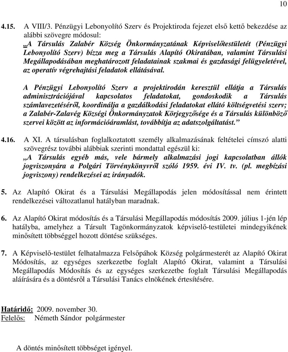 meg a Társulás Alapító Okiratában, valamint Társulási Megállapodásában meghatározott feladatainak szakmai és gazdasági felügyeletével, az operatív végrehajtási feladatok ellátásával.