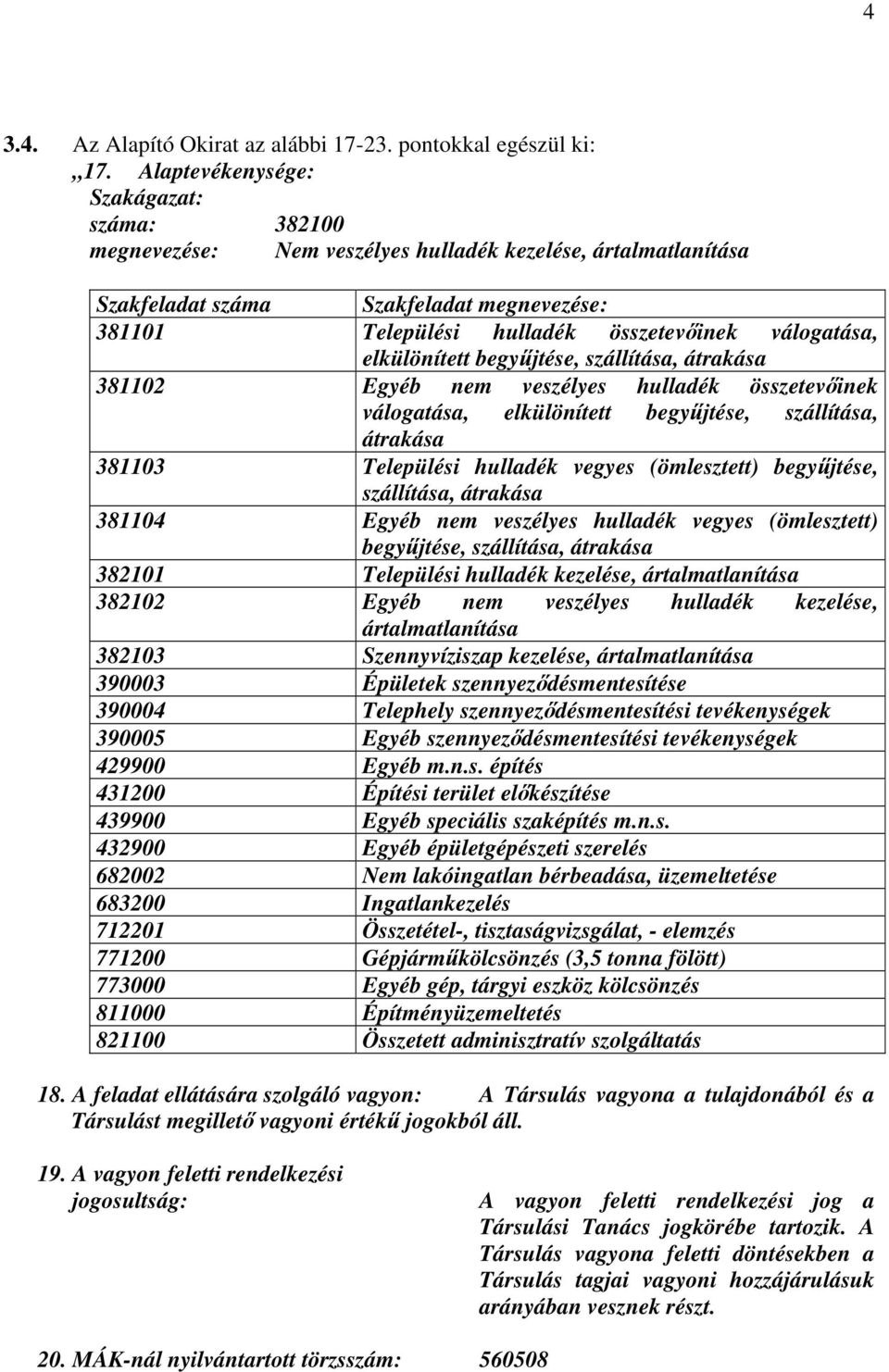 válogatása, elkülönített begyűjtése, szállítása, átrakása 381102 Egyéb nem veszélyes hulladék összetevőinek válogatása, elkülönített begyűjtése, szállítása, átrakása 381103 Települési hulladék vegyes