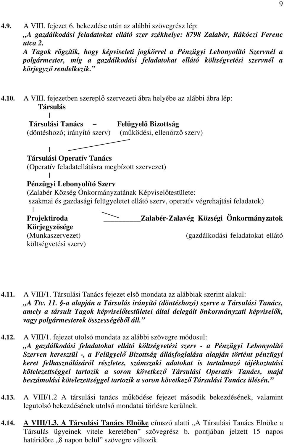 fejezetben szereplő szervezeti ábra helyébe az alábbi ábra lép: Társulás Társulási Tanács Felügyelő Bizottság (döntéshozó; irányító szerv) (működési, ellenőrző szerv) Társulási Operatív Tanács