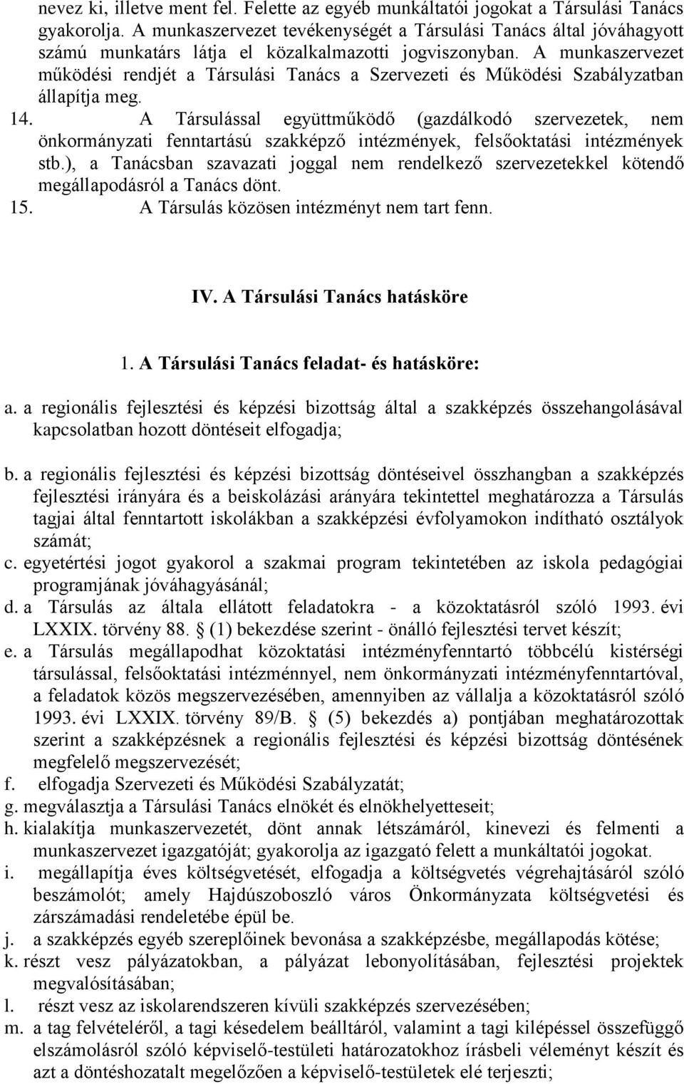 A munkaszervezet működési rendjét a Társulási Tanács a Szervezeti és Működési Szabályzatban állapítja meg. 14.