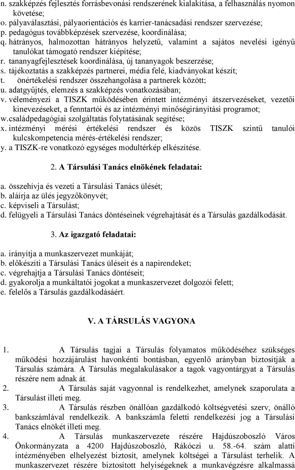 tananyagfejlesztések koordinálása, új tananyagok beszerzése; s. tájékoztatás a szakképzés partnerei, média felé, kiadványokat készít; t. önértékelési rendszer összehangolása a partnerek között; u.