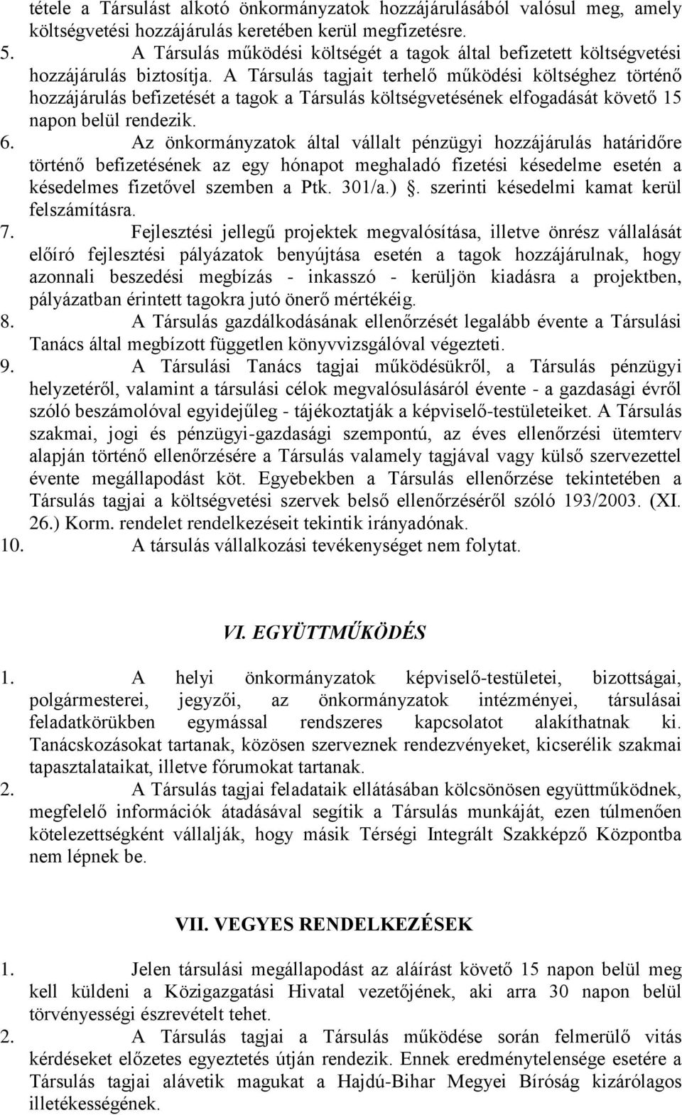 A Társulás tagjait terhelő működési költséghez történő hozzájárulás befizetését a tagok a Társulás költségvetésének elfogadását követő 15 napon belül rendezik. 6.