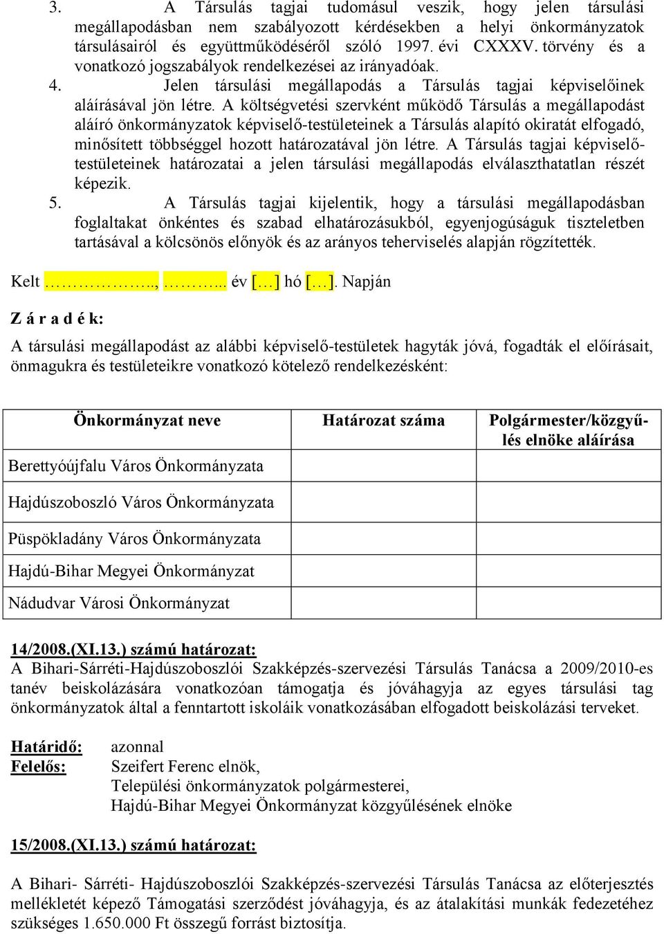 A költségvetési szervként működő Társulás a megállapodást aláíró önkormányzatok képviselő-testületeinek a Társulás alapító okiratát elfogadó, minősített többséggel hozott határozatával jön létre.