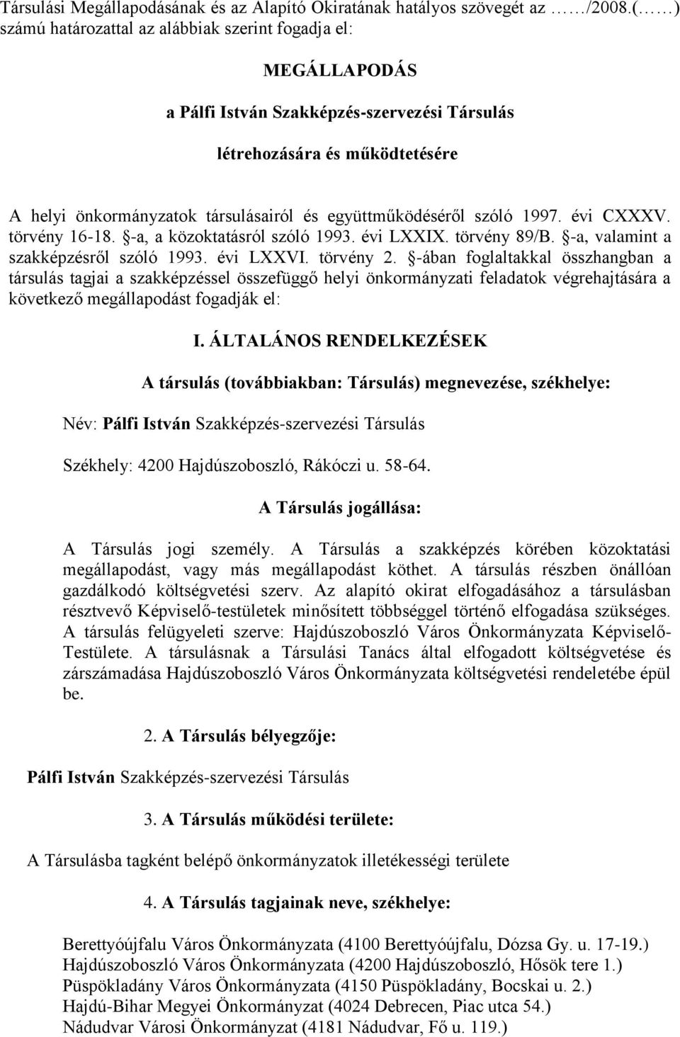 együttműködéséről szóló 1997. évi CXXXV. törvény 16-18. -a, a közoktatásról szóló 1993. évi LXXIX. törvény 89/B. -a, valamint a szakképzésről szóló 1993. évi LXXVI. törvény 2.