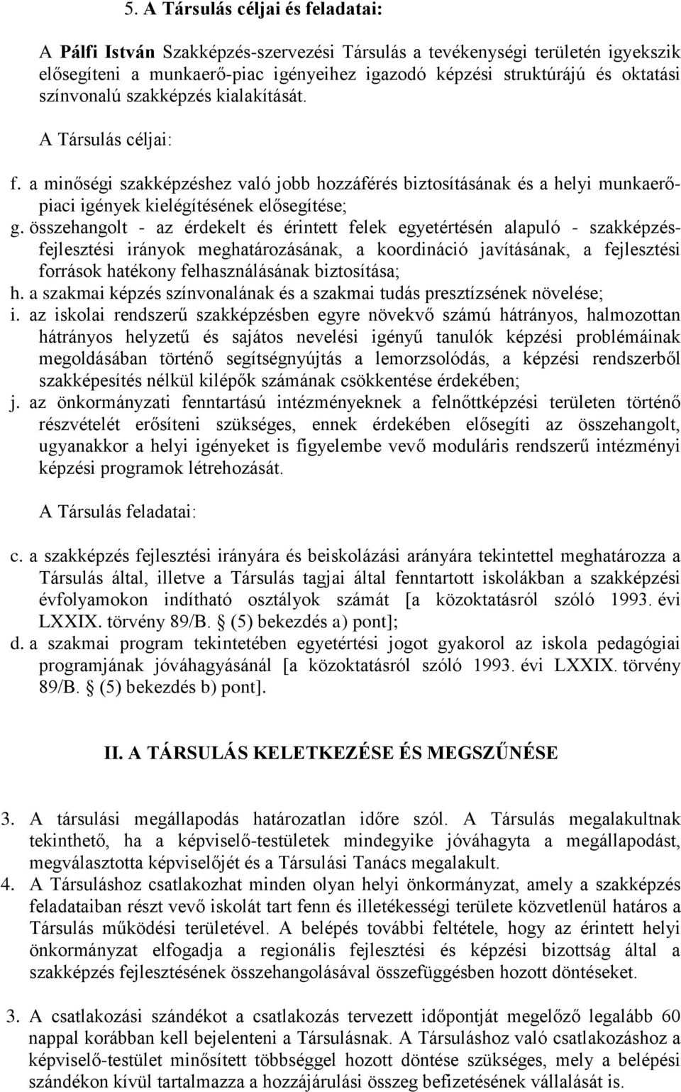 összehangolt - az érdekelt és érintett felek egyetértésén alapuló - szakképzésfejlesztési irányok meghatározásának, a koordináció javításának, a fejlesztési források hatékony felhasználásának