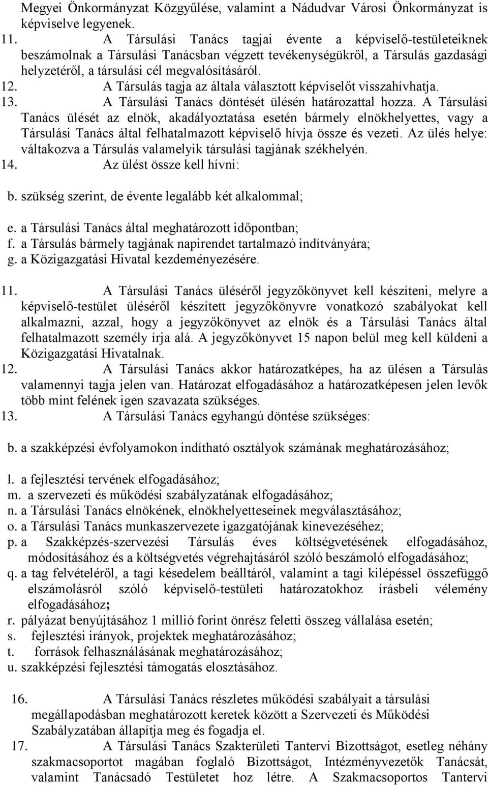 A Társulás tagja az általa választott képviselőt visszahívhatja. 13. A Társulási Tanács döntését ülésén határozattal hozza.