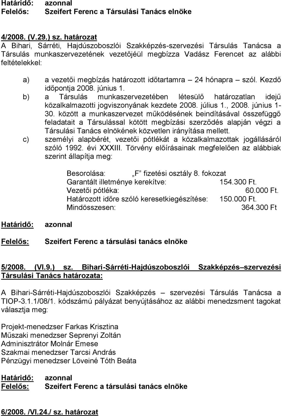 határozott időtartamra 24 hónapra szól. Kezdő időpontja 2008. június 1. b) a Társulás munkaszervezetében létesülő határozatlan idejű közalkalmazotti jogviszonyának kezdete 2008. július 1., 2008.