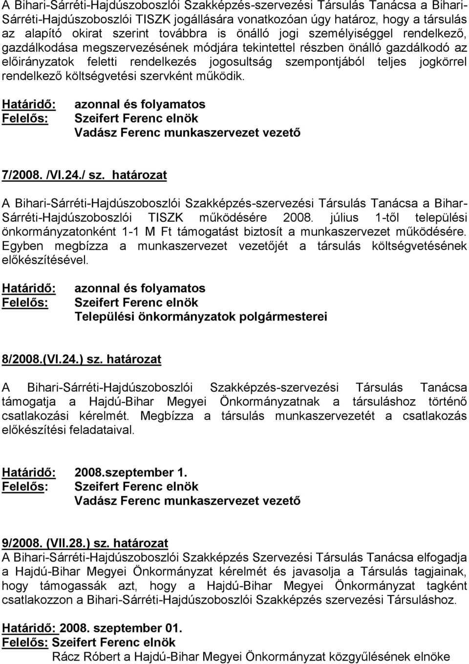 rendelkező költségvetési szervként működik. Határidő: Felelős: azonnal és folyamatos Szeifert Ferenc elnök Vadász Ferenc munkaszervezet vezető 7/2008. /VI.24./ sz.