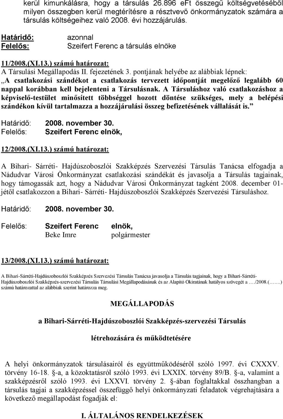 pontjának helyébe az alábbiak lépnek: A csatlakozási szándékot a csatlakozás tervezett időpontját megelőző legalább 60 nappal korábban kell bejelenteni a Társulásnak.