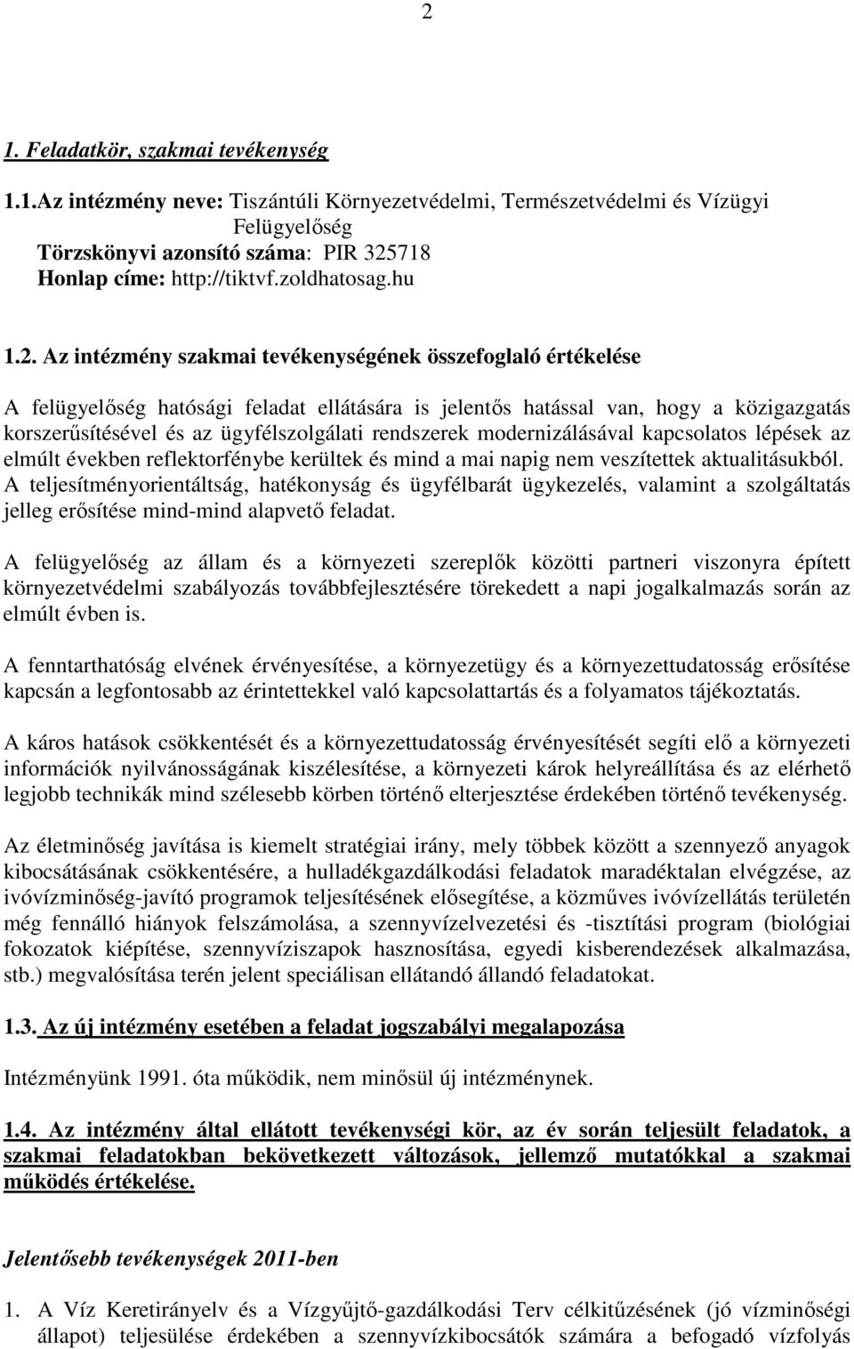 Az intézmény szakmai tevékenységének összefoglaló értékelése A felügyelőség hatósági feladat ellátására is jelentős hatással van, hogy a közigazgatás korszerűsítésével és az ügyfélszolgálati