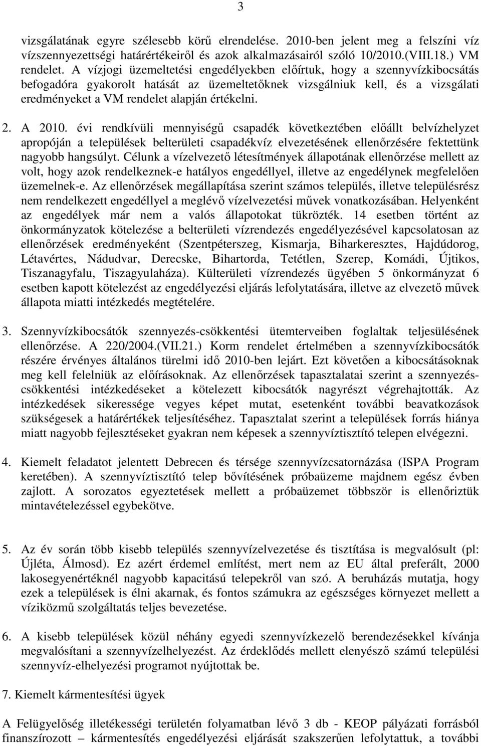 2. A 2010. évi rendkívüli mennyiségű csapadék következtében előállt belvízhelyzet apropóján a települések belterületi csapadékvíz elvezetésének ellenőrzésére fektettünk nagyobb hangsúlyt.