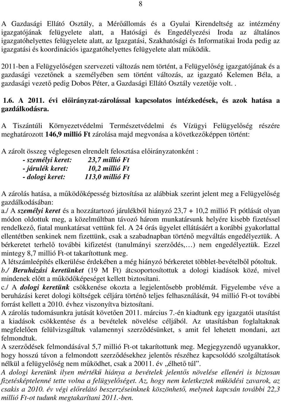 2011-ben a Felügyelőségen szervezeti változás nem történt, a Felügyelőség igazgatójának és a gazdasági vezetőnek a személyében sem történt változás, az igazgató Kelemen Béla, a gazdasági vezető pedig