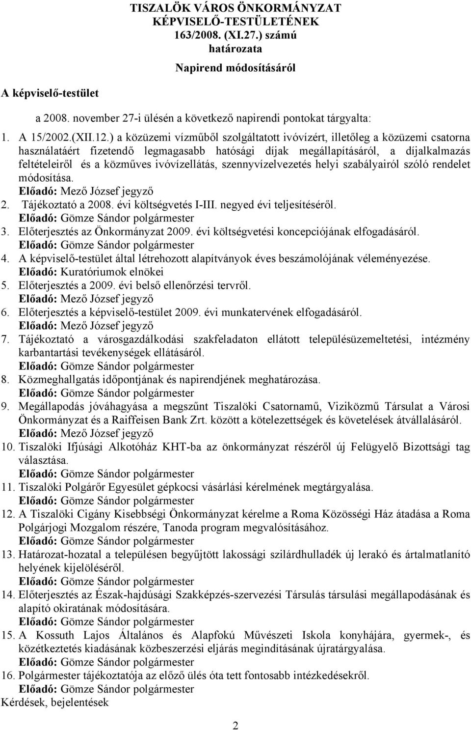 ) a közüzemi vízműből szolgáltatott ivóvízért, illetőleg a közüzemi csatorna használatáért fizetendő legmagasabb hatósági díjak megállapításáról, a díjalkalmazás feltételeiről és a közműves