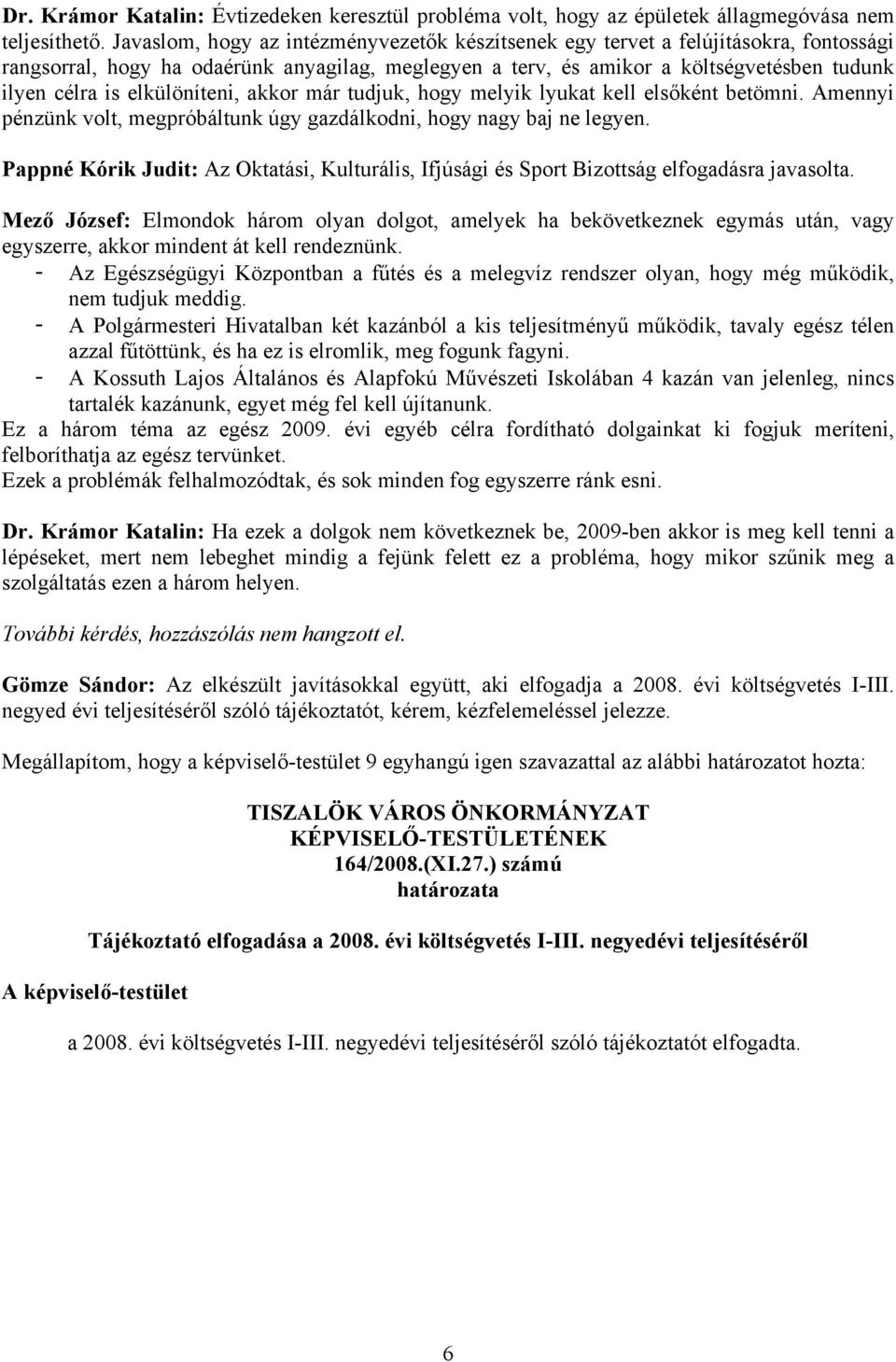 elkülöníteni, akkor már tudjuk, hogy melyik lyukat kell elsőként betömni. Amennyi pénzünk volt, megpróbáltunk úgy gazdálkodni, hogy nagy baj ne legyen.