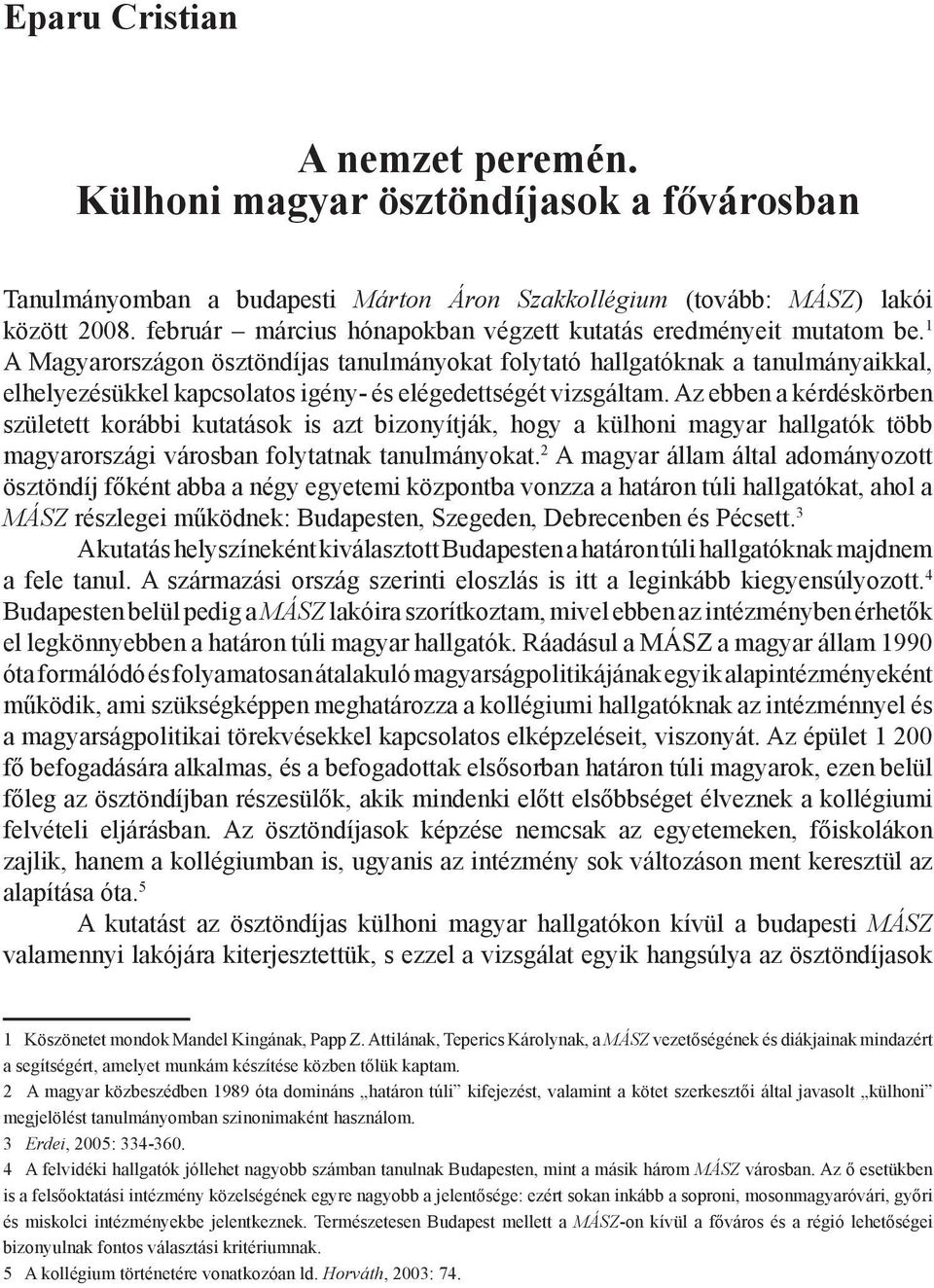 1 A Magyarországon ösztöndíjas tanulmányokat folytató hallgatóknak a tanulmányaikkal, elhelyezésükkel kapcsolatos igény- és elégedettségét vizsgáltam.