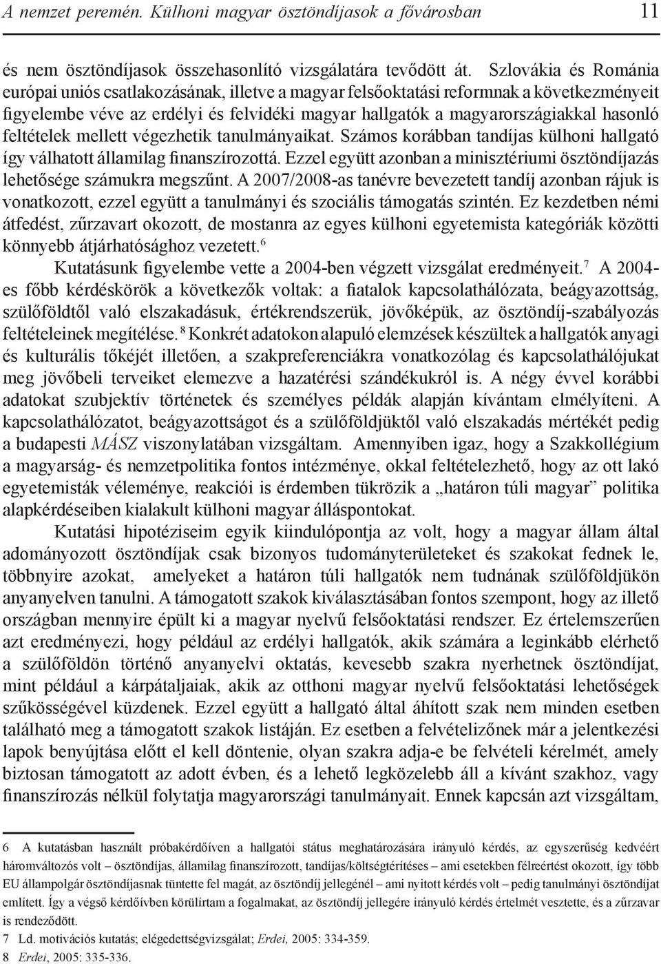 feltételek mellett végezhetik tanulmányaikat. Számos korábban tandíjas külhoni hallgató így válhatott államilag finanszírozottá.