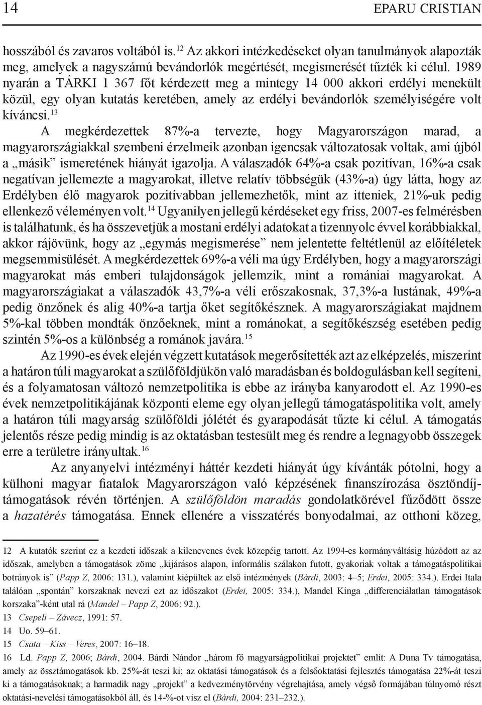 13 A megkérdezettek 87%-a tervezte, hogy Magyarországon marad, a magyarországiakkal szembeni érzelmeik azonban igencsak változatosak voltak, ami újból a másik ismeretének hiányát igazolja.