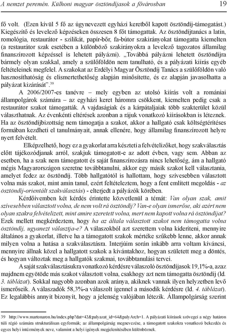 Az ösztöndíjtanács a latin, romológia, restaurátor - szilikát, papír-bőr, fa-bútor szakirányokat támogatta kiemelten (a restaurátor szak esetében a különböző szakirányokra a levelező tagozatos