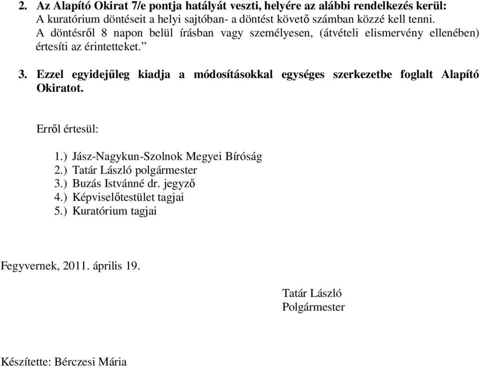 Ezzel egyidejűleg kiadja a módosításokkal egységes szerkezetbe foglalt Alapító Okiratot. Erről értesül: 1.) Jász-Nagykun-Szolnok Megyei Bíróság 2.