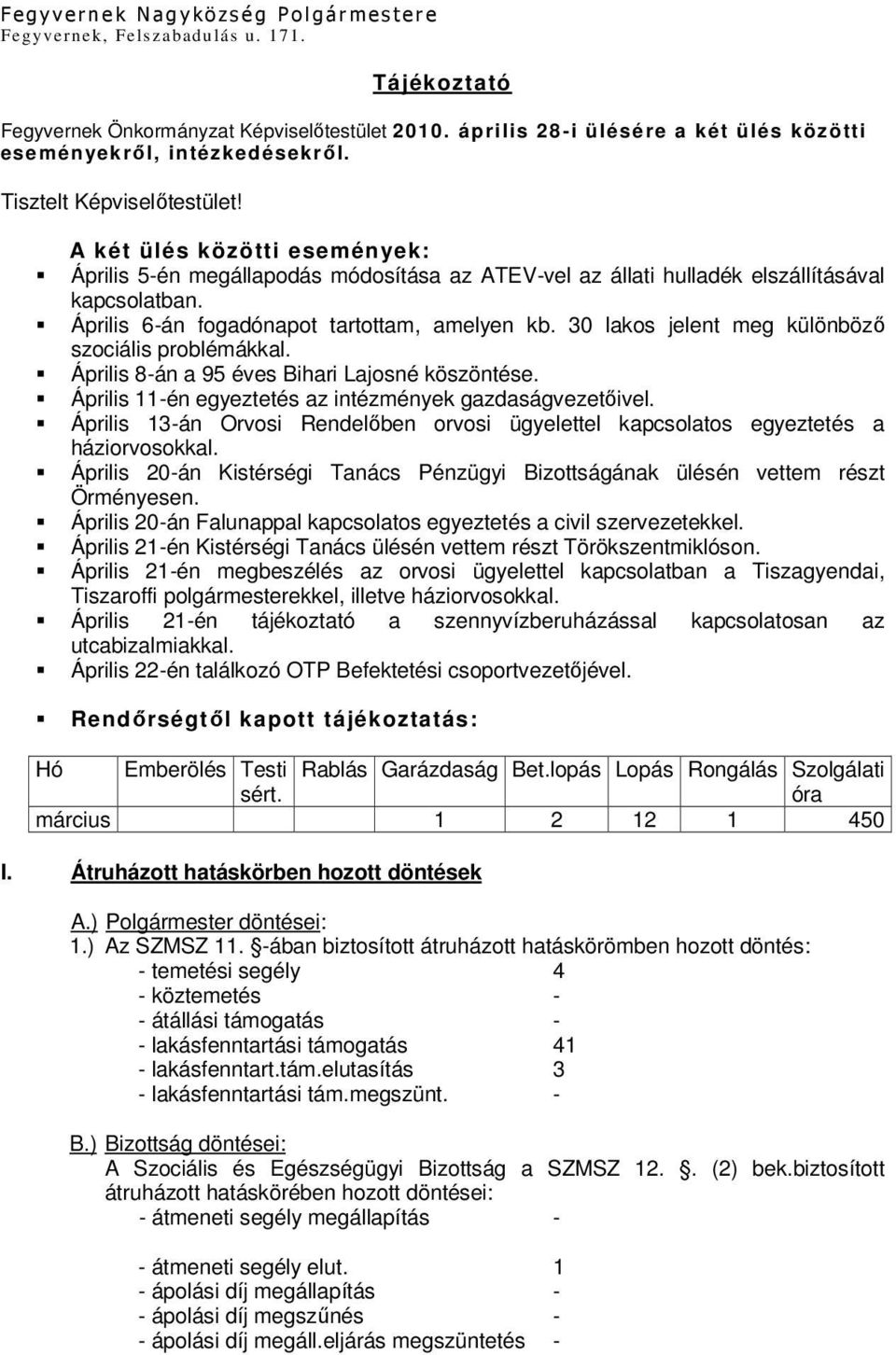 A két ülés közötti események: Április 5-én megállapodás módosítása az ATEV-vel az állati hulladék elszállításával kapcsolatban. Április 6-án fogadónapot tartottam, amelyen kb.