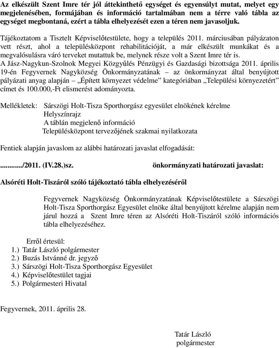 márciusában pályázaton vett részt, ahol a településközpont rehabilitációját, a már elkészült munkákat és a megvalósulásra váró terveket mutattuk be, melynek része volt a Szent Imre tér is.