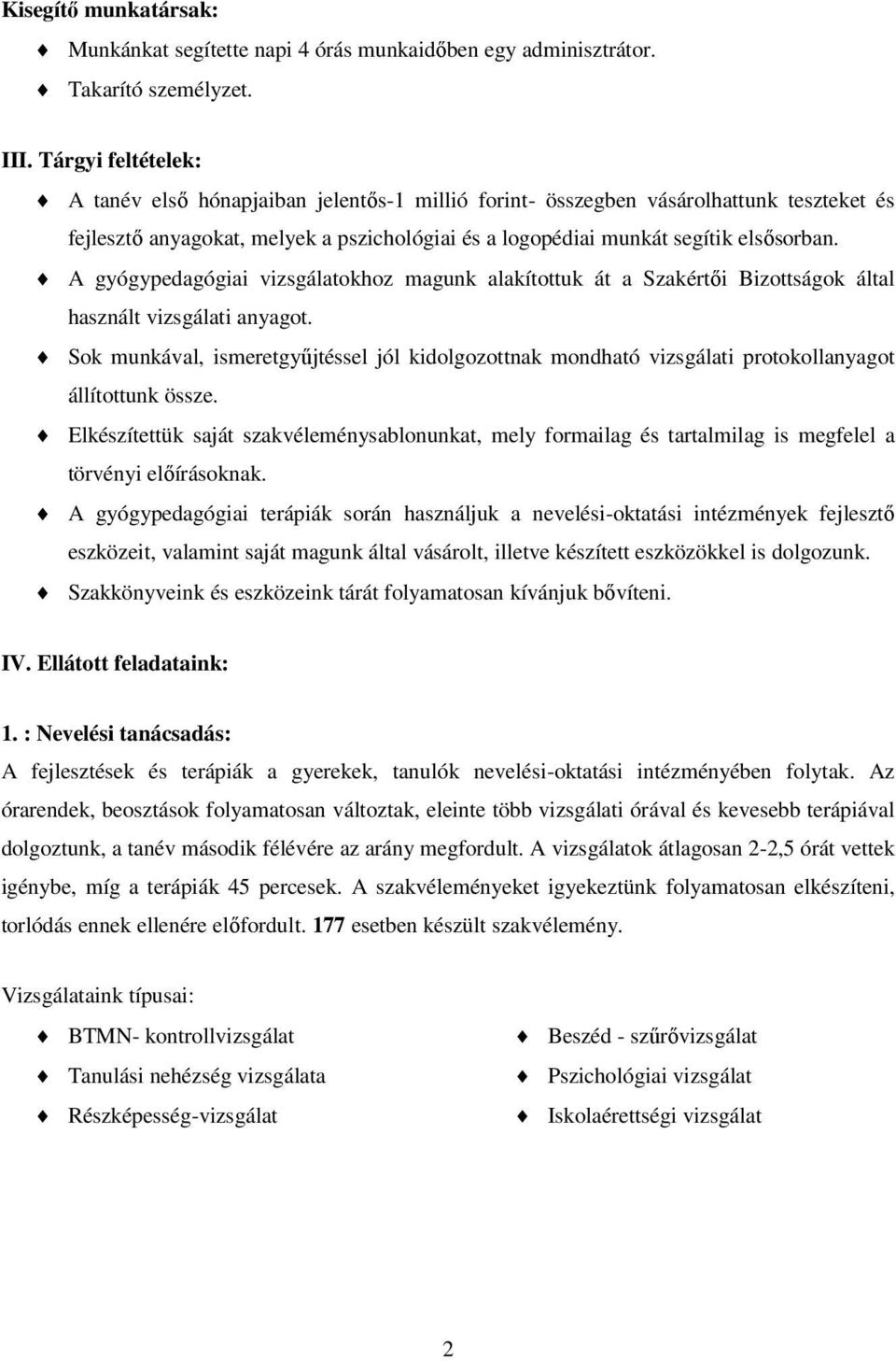 A gyógypedagógiai vizsgálatokhoz magunk alakítottuk át a Szakértői Bizottságok által használt vizsgálati anyagot.