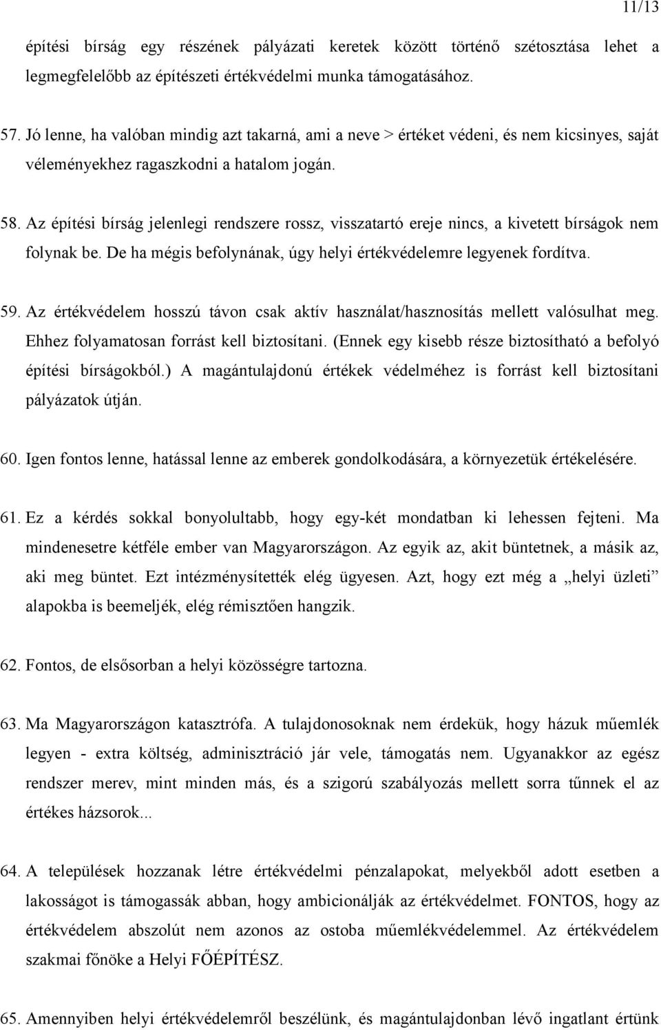 Az építési bírság jelenlegi rendszere rossz, visszatartó ereje nincs, a kivetett bírságok nem folynak be. De ha mégis befolynának, úgy helyi értékvédelemre legyenek fordítva. 59.