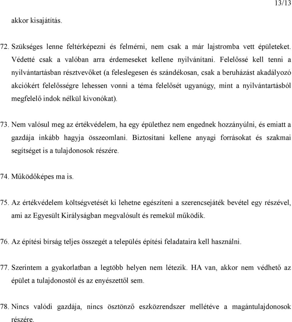 nyilvántartásból megfelelő indok nélkül kivonókat). 73. Nem valósul meg az értékvédelem, ha egy épülethez nem engednek hozzányúlni, és emiatt a gazdája inkább hagyja összeomlani.