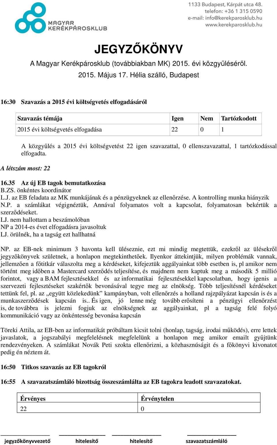 a számlákat végignéztük, Annával folyamatos volt a kapcsolat, folyamatosan bekértük a szerződéseket. LJ. nem hallottam a beszámolóban NP a 2014-es évet elfogadásra javasoltuk LJ.