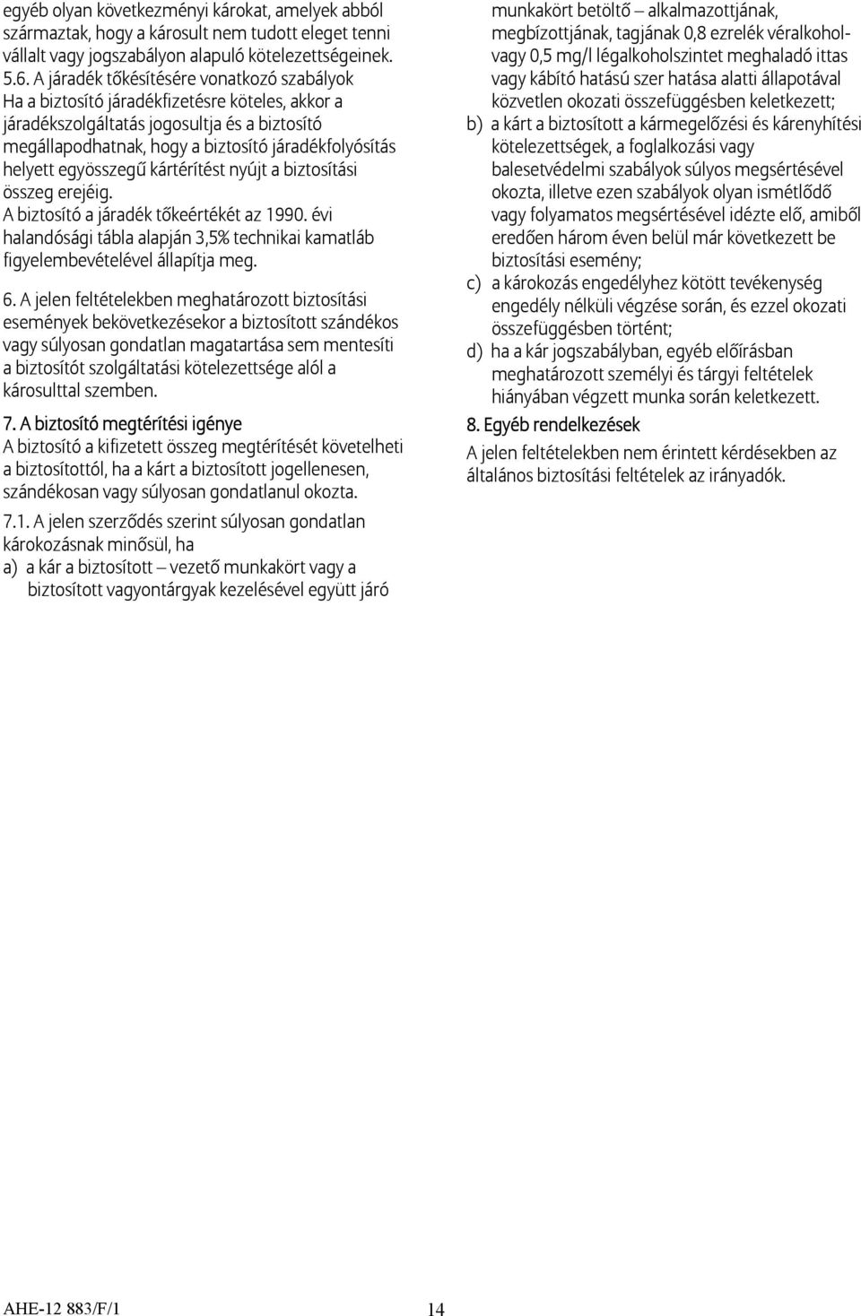 egyösszegű kártérítést nyújt a biztosítási összeg erejéig. A biztosító a járadék tőkeértékét az 1990. évi halandósági tábla alapján 3,5% technikai kamatláb figyelembevételével állapítja meg. 6.