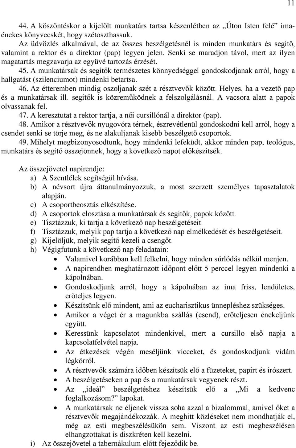 Senki se maradjon távol, mert az ilyen magatartás megzavarja az együvé tartozás érzését. 45.