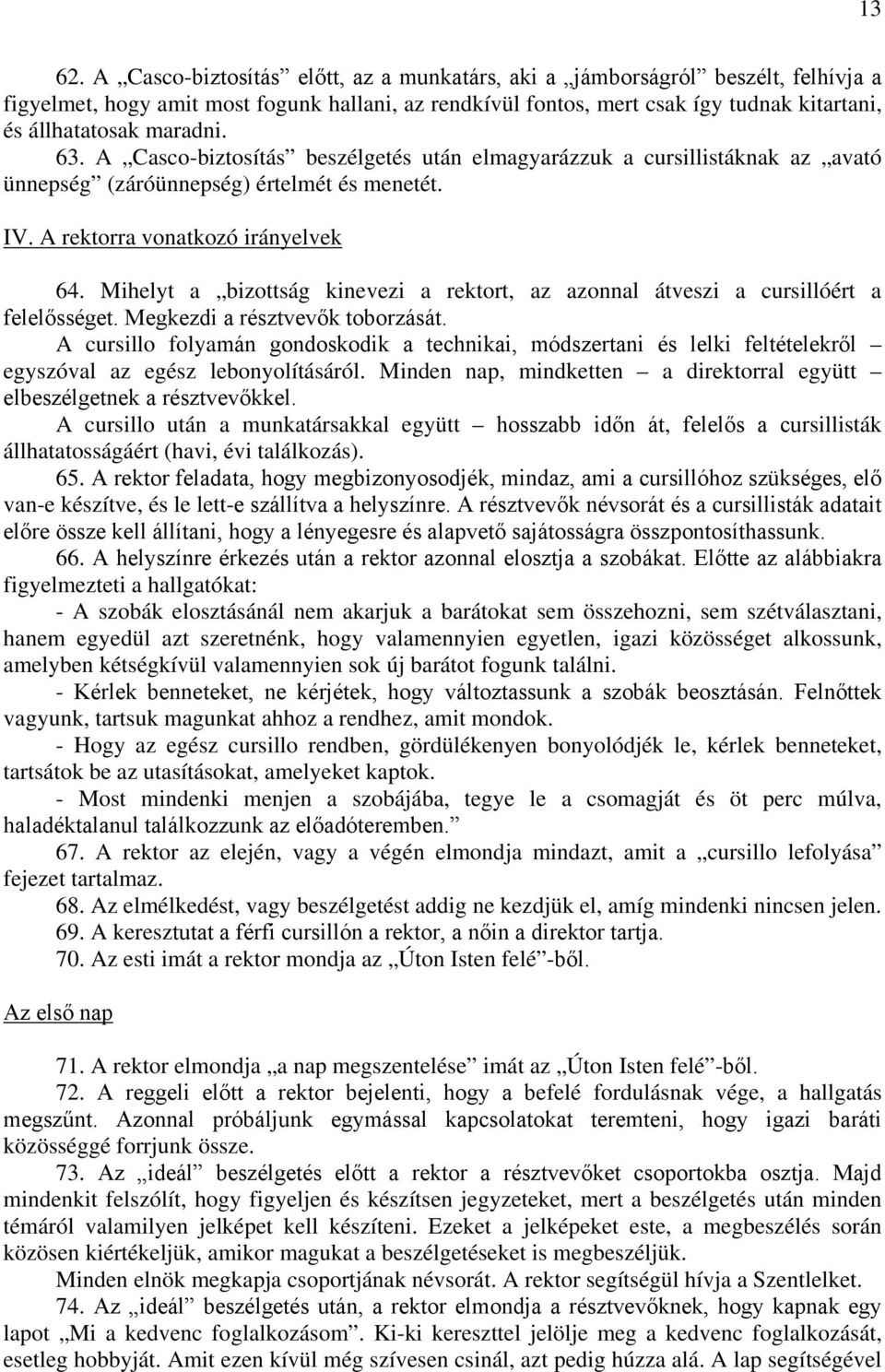 63. A Casco-biztosítás beszélgetés után elmagyarázzuk a cursillistáknak az avató ünnepség (záróünnepség) értelmét és menetét. IV. A rektorra vonatkozó irányelvek 64.