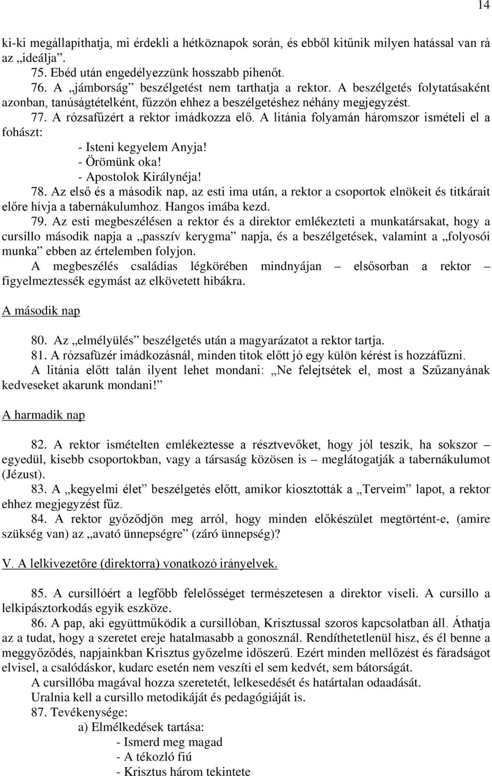 A litánia folyamán háromszor ismételi el a fohászt: - Isteni kegyelem Anyja! - Örömünk oka! - Apostolok Királynéja! 78.