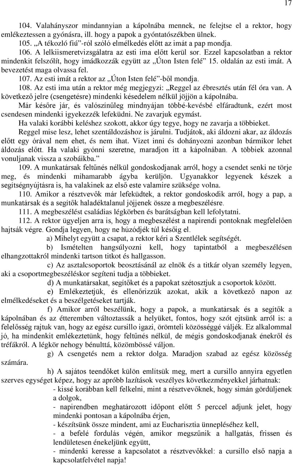 Ezzel kapcsolatban a rektor mindenkit felszólít, hogy imádkozzák együtt az Úton Isten felé 15. oldalán az esti imát. A bevezetést maga olvassa fel. 107.