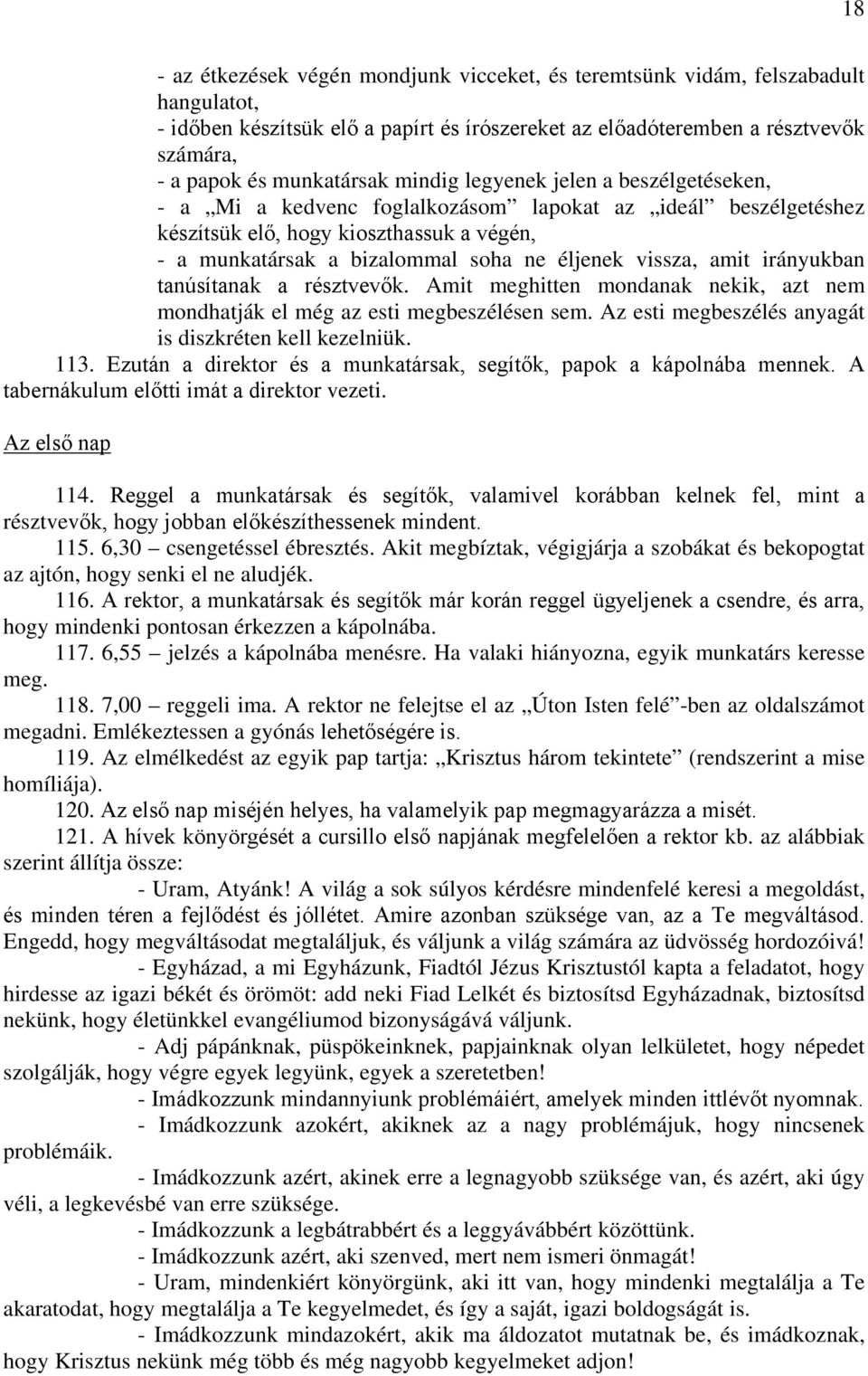 éljenek vissza, amit irányukban tanúsítanak a résztvevők. Amit meghitten mondanak nekik, azt nem mondhatják el még az esti megbeszélésen sem. Az esti megbeszélés anyagát is diszkréten kell kezelniük.