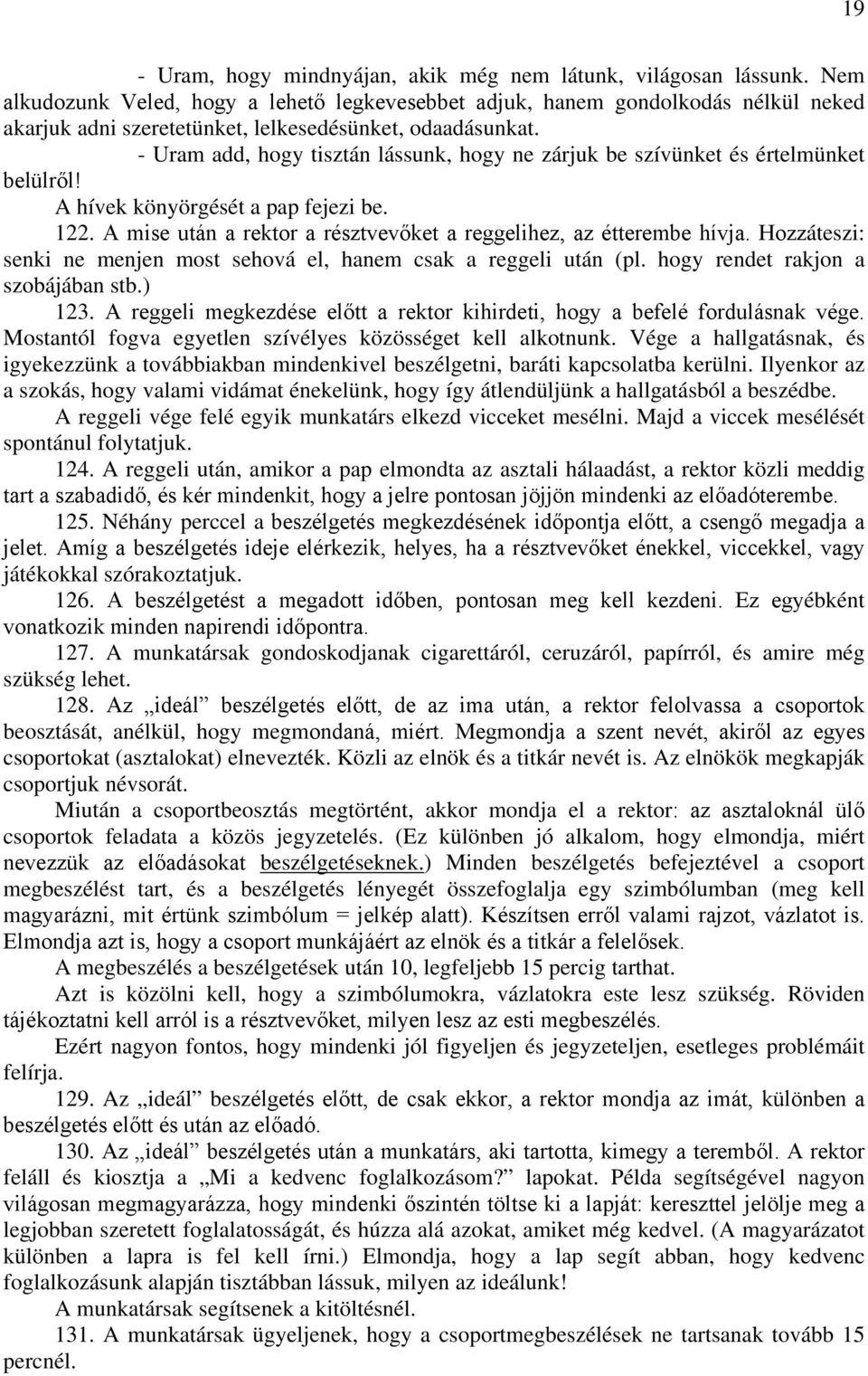 - Uram add, hogy tisztán lássunk, hogy ne zárjuk be szívünket és értelmünket belülről! A hívek könyörgését a pap fejezi be. 122. A mise után a rektor a résztvevőket a reggelihez, az étterembe hívja.