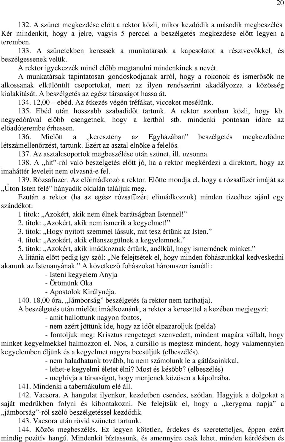 A munkatársak tapintatosan gondoskodjanak arról, hogy a rokonok és ismerősök ne alkossanak elkülönült csoportokat, mert az ilyen rendszerint akadályozza a közösség kialakítását.