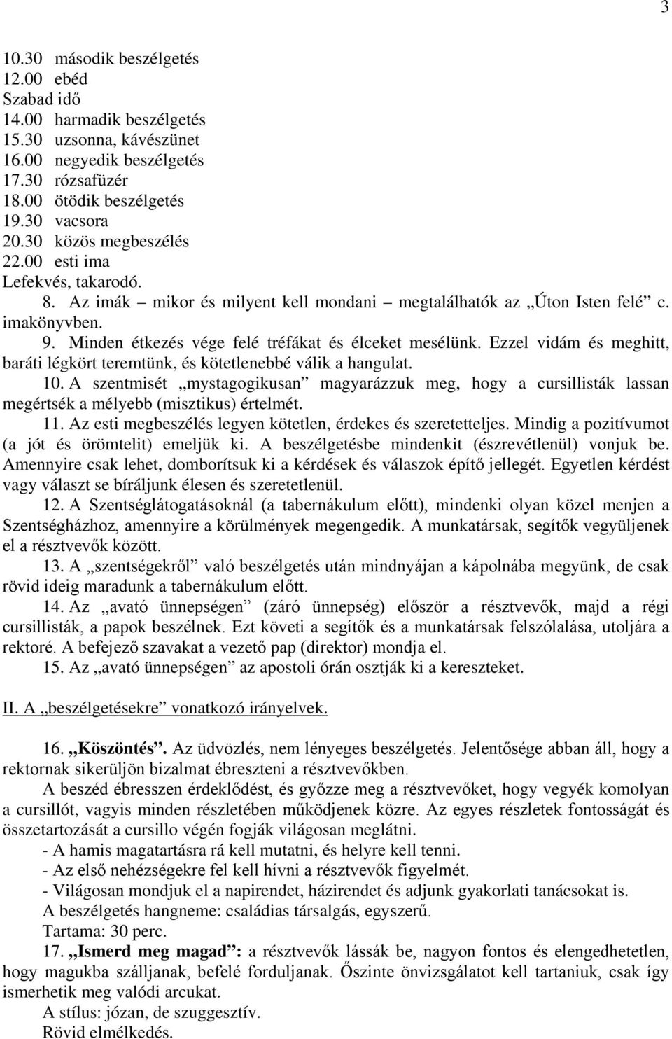 Minden étkezés vége felé tréfákat és élceket mesélünk. Ezzel vidám és meghitt, baráti légkört teremtünk, és kötetlenebbé válik a hangulat. 10.